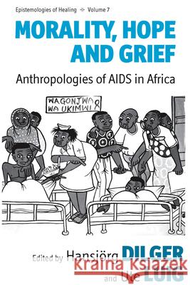 Morality, Hope and Grief: Anthropologies of AIDS in Africa Dilger, Hansjörg 9781845456634