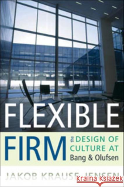 Flexible Firm: The Design of Culture at Bang & Olufsen Jakob Krause-Jensen 9781845456689 Berghahn Books