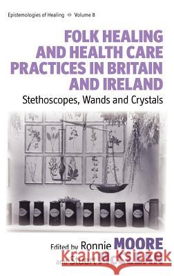 Folk Healing and Health Care Practices in Britain and Ireland: Stethoscopes, Wands and Crystals Ronnie Moore, Stuart McClean 9781845456726 Berghahn Books