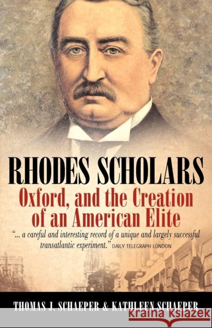 Rhodes Scholars, Oxford, and the Creation of an American Elite Thomas J. Schaeper Kathleen Schaeper 9781845457211 Berghahn Books