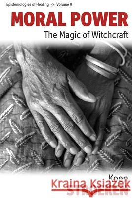 Moral Power: The Magic of Witchcraft Koen Stroeken 9781845457358 Berghahn Books