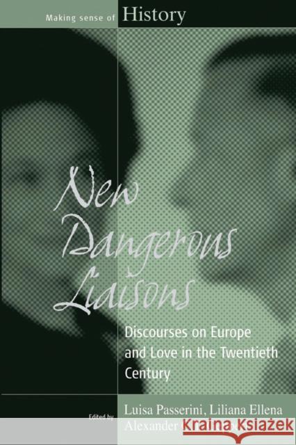 New Dangerous Liaisons: Discourses on Europe and Love in the Twentieth Century Passerini, Luisa 9781845457365