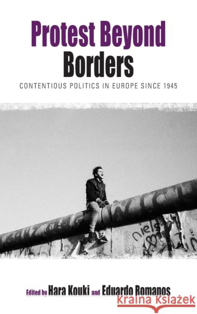 Protest Beyond Borders: Contentious Politics in Europe since 1945 Hara Kouki, Eduardo Romanos 9781845457471 Berghahn Books