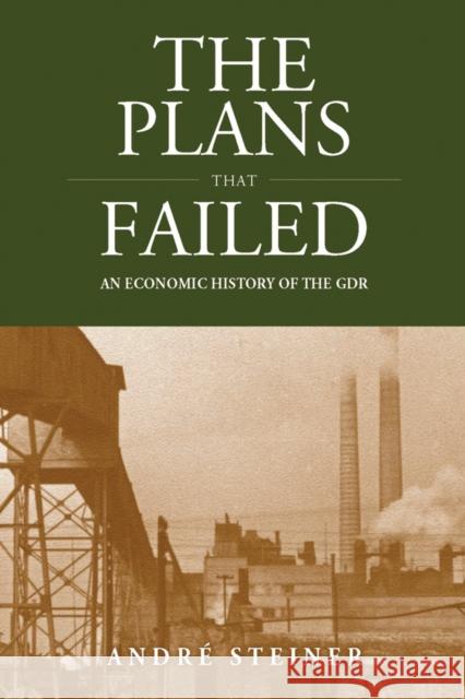 The Plans That Failed: An Economic History of the Gdr Steiner, André 9781845457488