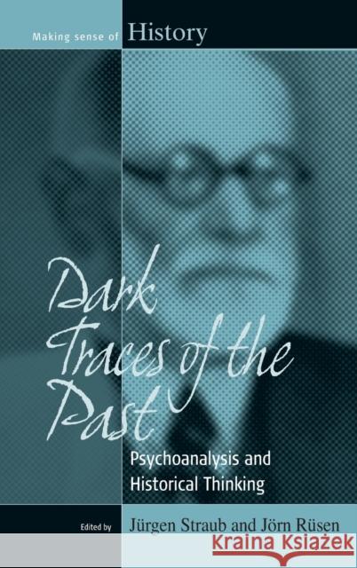 Dark Traces of the Past: Psychoanalysis and Historical Thinking Straub, Jürgen 9781845457532