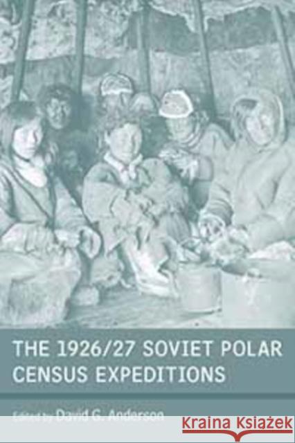 The 1926/27 Soviet Polar Census Expeditions David G. Anderson 9781845457662 Berghahn Books