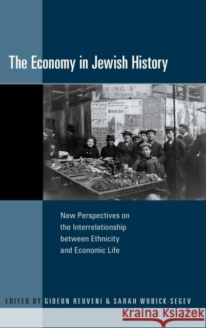 The Economy in Jewish History: New Perspectives on the Interrelationship Between Ethnicity and Economic Life Reuveni, Gideon 9781845457747