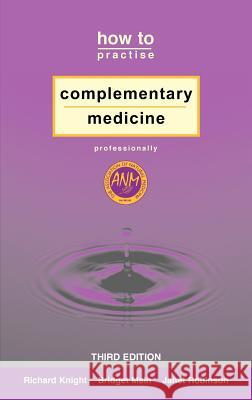 How to Practise Complementary Medicine Professionally Richard Knight 9781845490126 Arima Publishing