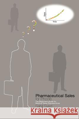 Pharmaceutical Sales for Phools - The Beginners Guide for Medical Sales Representatives Syed, Sahil 9781845491178 Arima Publishing