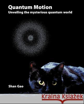 Quantum Motion - Unveiling the Mysterious Quantum World Shan Gao 9781845491482 Abramis