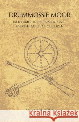 Drummossie Moor - Jack Cameron, the Irish Brigade and the Battle of Culloden Colquhoun, Ian 9781845492816