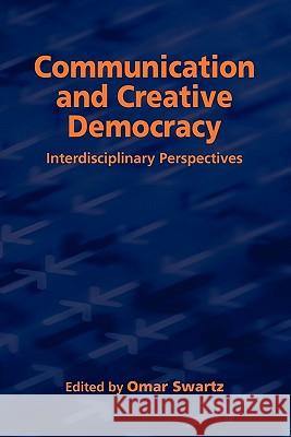 Communication and Creative Democracy Omar Swartz 9781845494568 Abramis