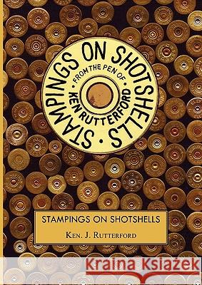 Stampings on Shotshells Rutterford, Ken J. 9781845494759 Arima Publishing