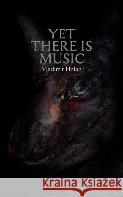 Yet There Is Music Vladim R. Holan 9781845495220 Arima Publishing