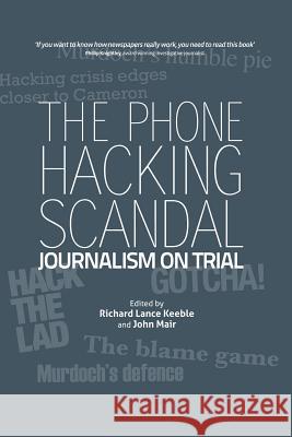 The Phone Hacking Scandal: Journalism on Trial Keeble, Richard Lance 9781845495336 0