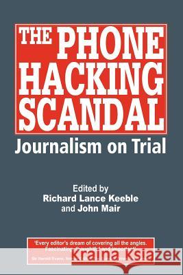 The Phone Hacking Scandal: Journalism on Trial Keeble, Richard Lance 9781845495565 0