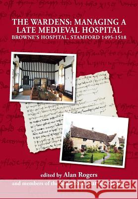 The Wardens: Managing a Late Medieval Hospital Rogers, Alan 9781845495992