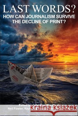 Last Words?: How can journalism survive the decline of print? Mair, John 9781845496968