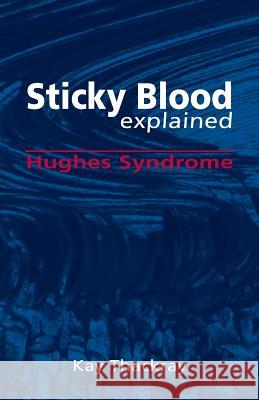 Sticky Blood Explained: Hughes Syndrome Kay Thackray 9781845497323 Arima Publishing