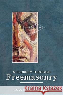 A Journey Through Freemasonry David Harrison 9781845497606