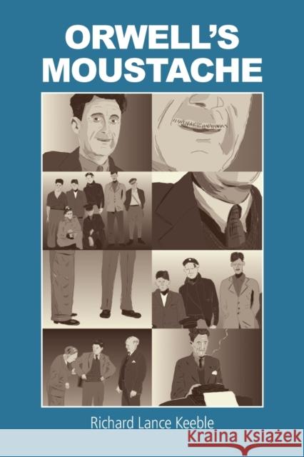 Orwell's Moustache: Addressing More Orwellian Matters Richard Lance Keeble 9781845497866