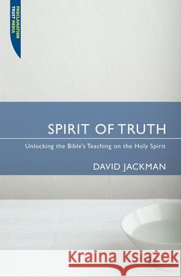 Spirit of Truth: Unlocking the Bible's Teaching on the Holy Spirit Jackman, David 9781845500573 Christian Focus Publications