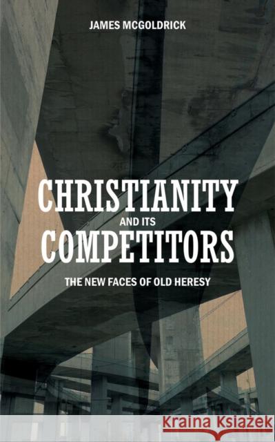 Christianity and its Competitors: The new faces of old heresy  9781845501402 Christian Focus Publications