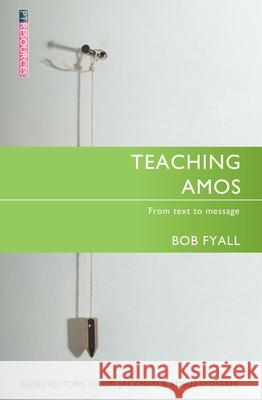 Teaching Amos: From text to message Bob Fyall 9781845501426