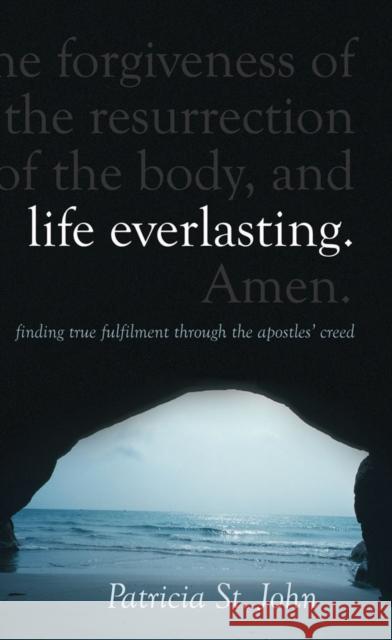 Life Everlasting: Finding True Fulfilment through the Apostles’ Creed Patricia St. John 9781845502485