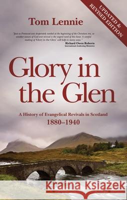 Glory in the Glen: A History of Evangelical Revivals in Scotland 1880-1940 Tom Lennie 9781845503772 Christian Focus Publications