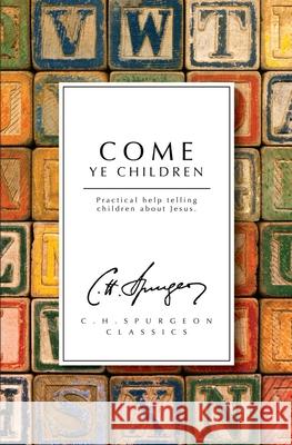 Come Ye Children: Practical Help Telling Children about Jesus Spurgeon, Charles Haddon 9781845505127 Christian Heritage