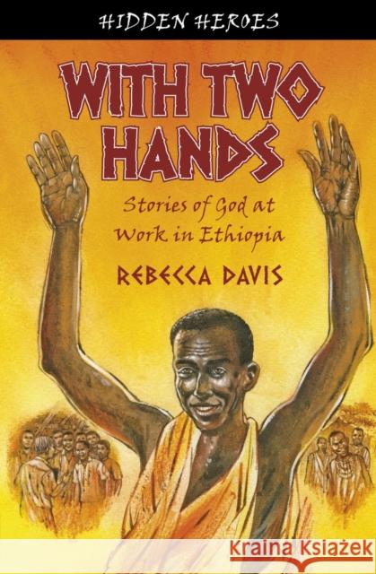 With Two Hands: True Stories of God at work in Ethiopia Rebecca Davis 9781845505394 CF4kids