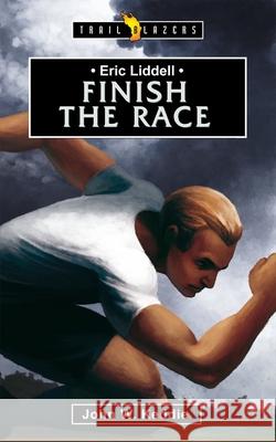 Eric Liddell: Finish the Race Keddie, John W. 9781845505905