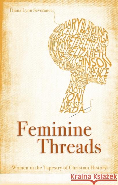 Feminine Threads: Women in the Tapestry of Christian History Severance, Diana Lynn 9781845506407