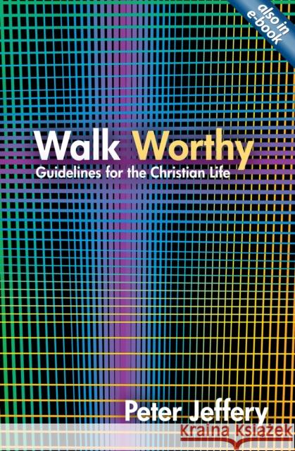 Walk Worthy: Guidelines for the Christian Faith Jeffery, Peter 9781845506421