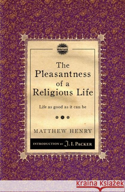 The Pleasantness of a Religious Life: Life as good as it can be Matthew Henry 9781845506513