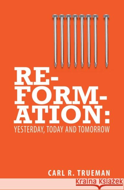 Reformation: Yesterday, Today and Tomorrow Trueman, Carl R. 9781845507015