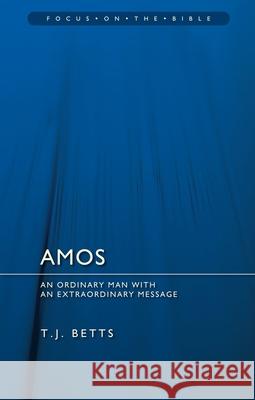 Amos: An Ordinary Man with an Extraordinary Message T. J. Betts 9781845507275 Christian Focus Publications Ltd