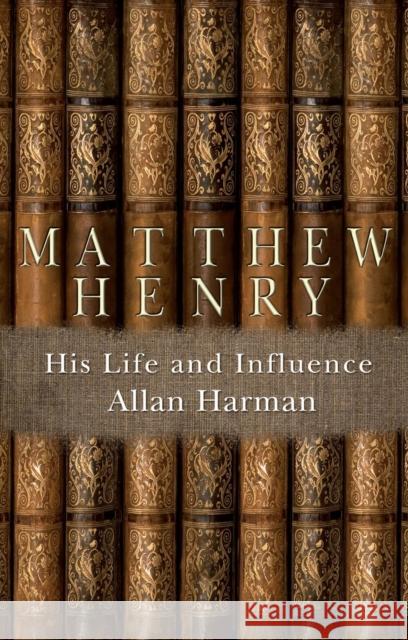 Matthew Henry: His Life and Influence Harman, Allan 9781845507831