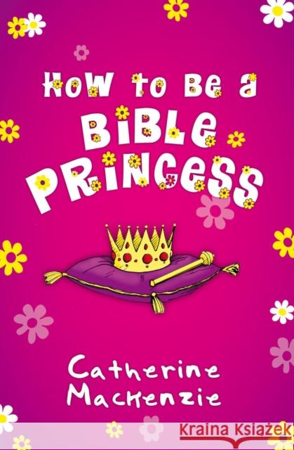 How to Be a Bible Princess Catherine MacKenzie 9781845508258