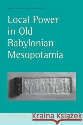 Local Power in Old Babylonian Mesopotamia Andrea Seri 9781845530105 Equinox Publishing