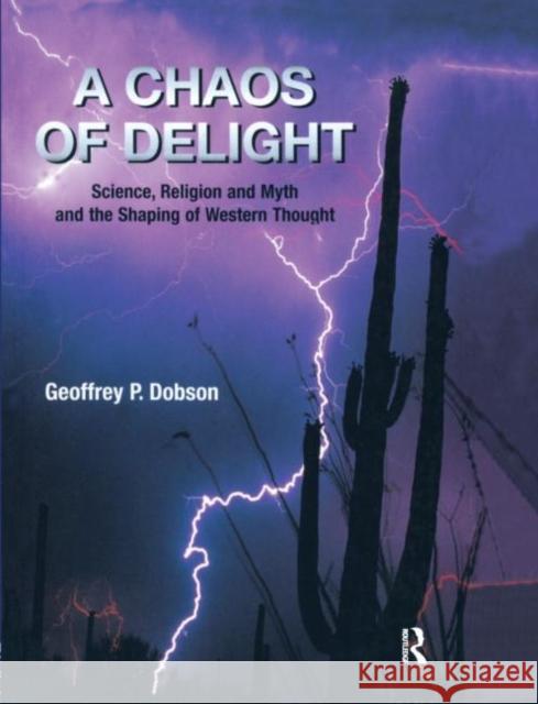 A Chaos of Delight: Science, Religion and Myth and the Shaping of Western Thought Dobson, Geoffrey 9781845530181 David Brown Book Company