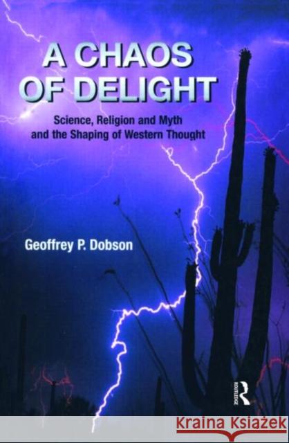 A Chaos of Delight: Science, Religion and Myth and the Shaping of Western Thought Dobson, Geoffrey 9781845530198 Equinox Publishing