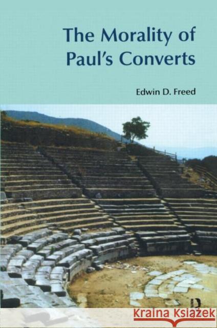 The Morality of Paul's Converts Edwin D. Freed 9781845530228