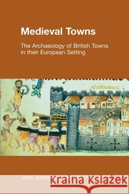 Medieval Towns: The Archaeology of British Towns in their European Setting Schofield, Paul 9781845530389