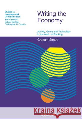 Writing the Economy: Activity, Genre, and Technology in the World of Banking Smart, Graham 9781845530679 Equinox Publishing (UK)