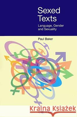 Sexed Texts: Language, Gender and Sexuality Paul Baker 9781845530747