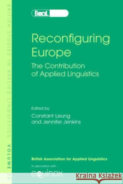Reconfiguring Europe: The Contribution of Applied Linguistics Leung, Constant 9781845530907 Equinox Publishing