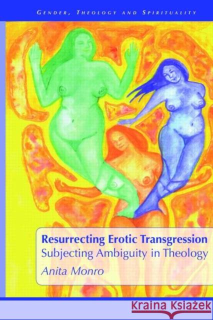 Resurrecting Erotic Transgression: Subjecting Ambiguity in Theology Monro, Anita 9781845531041