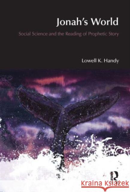 Jonah's World: Social Science and the Reading of Prophetic Story Handy, Lowell K. 9781845531232